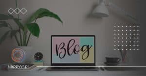 Jak założyć Bloga? Co muszę wiedzieć na początku, jeżeli chcę założyć bloga?